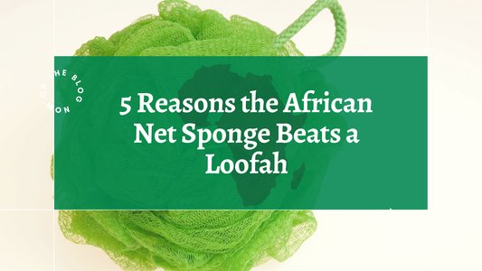 5 Reasons the African Net Sponge Beats a Loofah